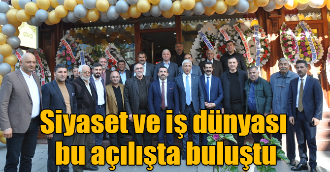 Siyaset ve iş dünyası bu açılışta buluştu