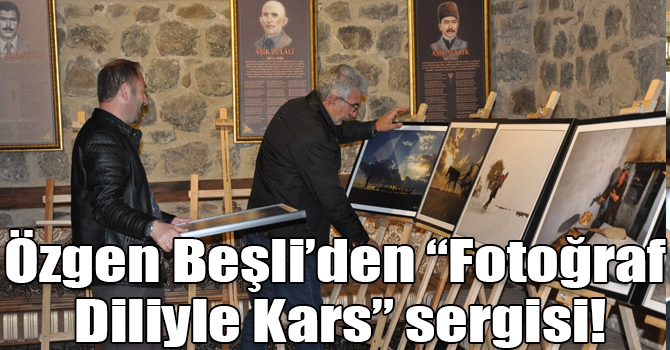 Özgen Beşli’den “Fotoğraf Diliyle Kars” sergisi!