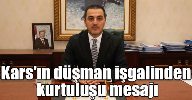 Kars Valisi Türker Öksüz'ün 30 Ekim Kars'ın düşman işgalinden kurtuluşu mesajı