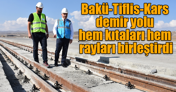 Bakü-Tiflis-Kars demir yolu hem kıtaları hem rayları birleştirdi