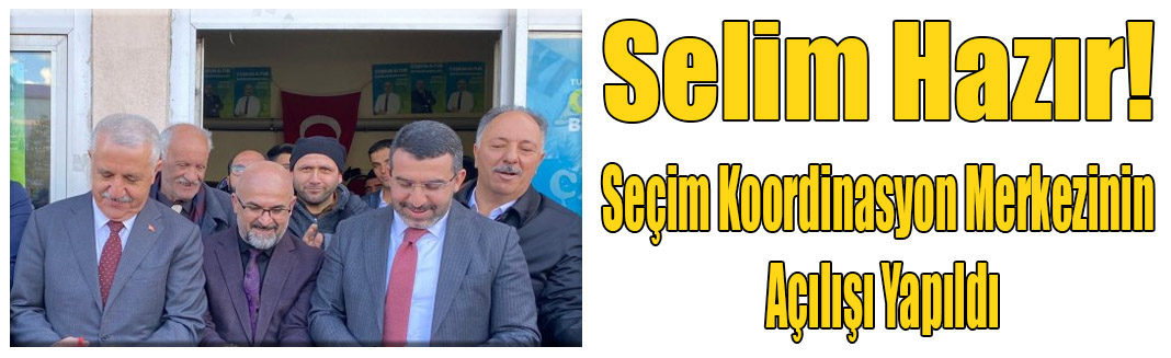 Ak Parti Selim Seçim Koordinasyon Merkezi Açılışı Yapıldı