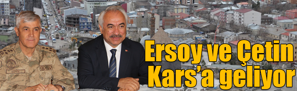 Bakan Yardımcısı Ersoy ve Orgeneral Çetin Kars’a geliyor