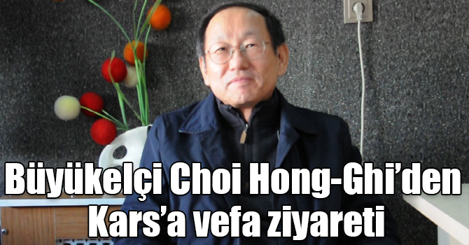 Büyükelçi Choi Hong-Ghi’den Kars’a vefa ziyareti