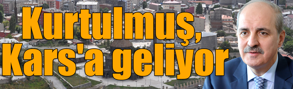 AK Parti Genel Başkan Vekili Numan Kurtulmuş, Kars'a geliyor