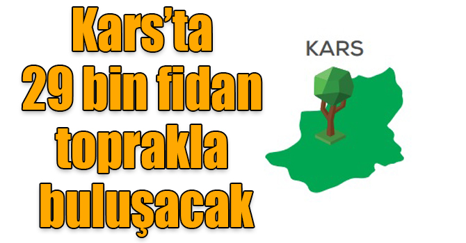 Kars’ta 29 bin fidan toprakla buluşacak