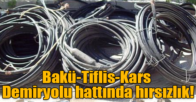 Bakü-Tiflis-Kars Demiryolu hattında hırsızlık!