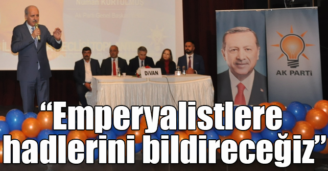 AK Parti Genel Başkan Vekili Kurtulmuş: “Emperyalistlere hadlerini bildireceğiz”