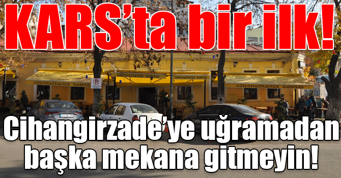 Cihangirzade Konağı Cafe  ve Restaurant Kars'ta bir ilk!