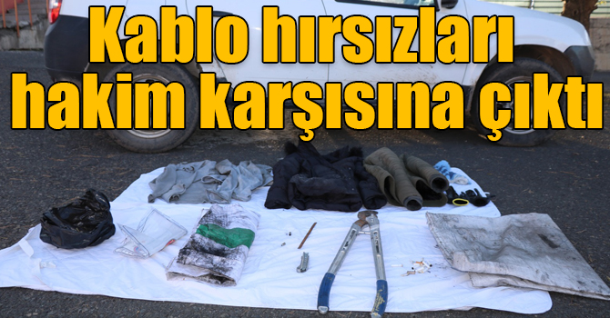 Kablo hırsızları hakim karşısına çıktı