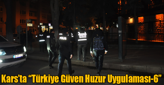 Kars’ta “Türkiye Güven Huzur Uygulaması-6”