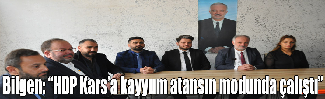 Bilgen: “HDP Kars’a kayyum atansın modunda çalıştı”