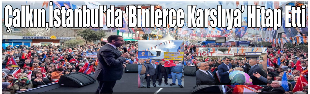 Kars Milletvekili Adem Çalkın'a İstanbul'da Sevgi Seli!