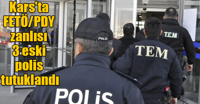 Kars'ta FETÖ/PDY zanlısı 3 eski polis tutuklandı