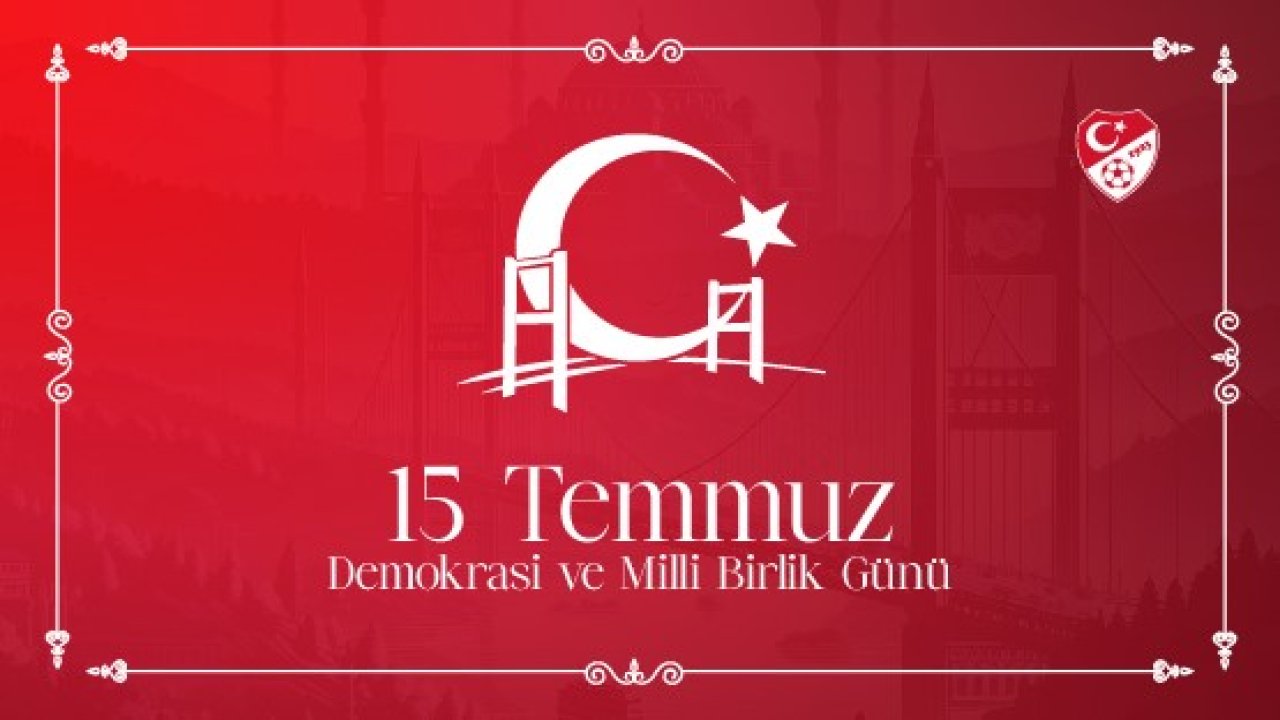 TFF Başkanı Büyükekşi’den, 15 Temmuz Demokrasi ve Milli Birlik Günü mesajı