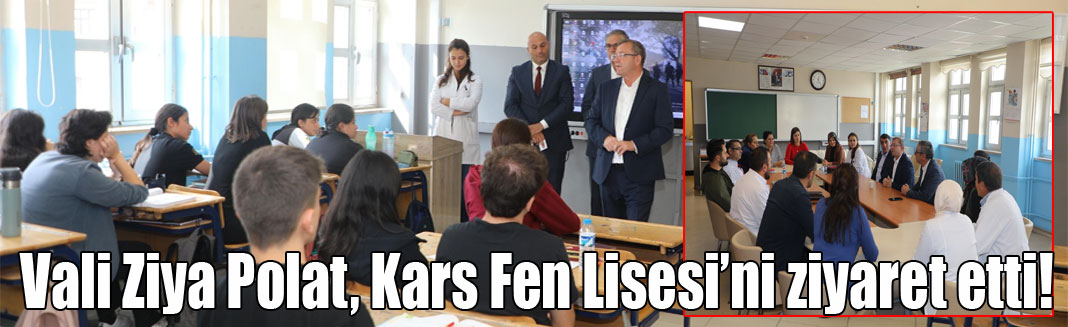 Kars Valisi Ziya Polat, Kars Fen Lisesi’ni ziyaret etti!