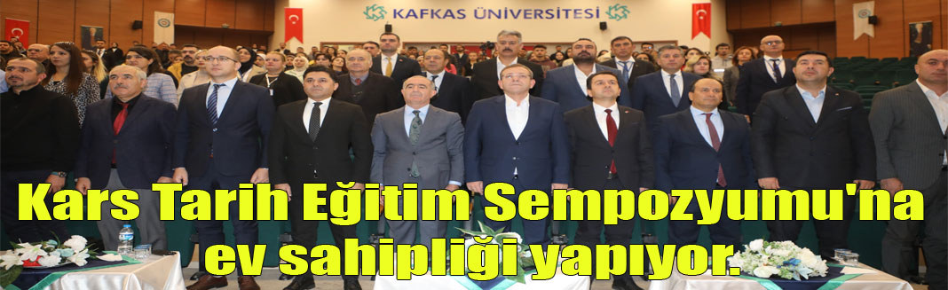 Kars 10. Uluslararası Tarih Eğitim Sempozyumu'na ev sahipliği yapıyor.