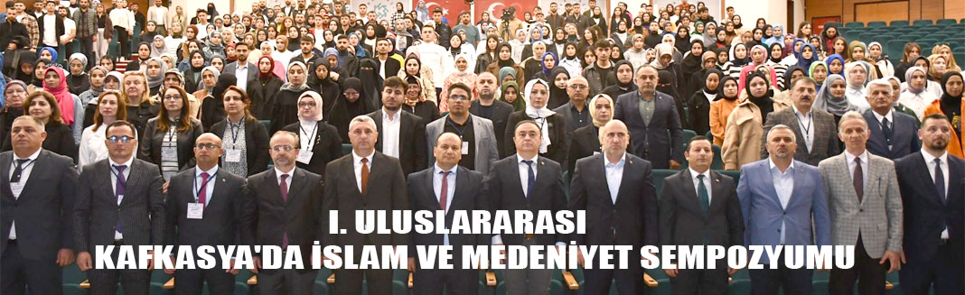 Kars'ta ''I. ULUSLARARASI KAFKASYA'DA İSLAM VE MEDENİYET SEMPOZYUMU''