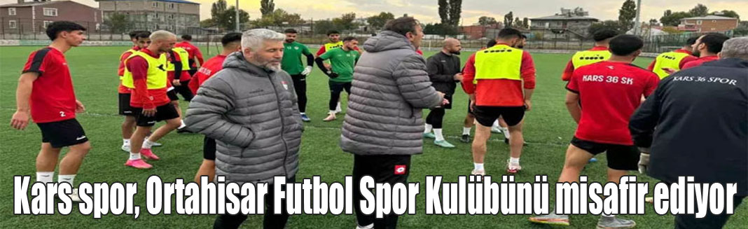 Kars spor, Ortahisar Futbol Spor Kulübünü misafir ediyor..