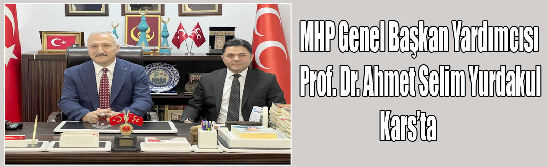 MHP Genel Başkan Yardımcısı Prof. Dr. Ahmet Selim Yurdakul, Kars’ta