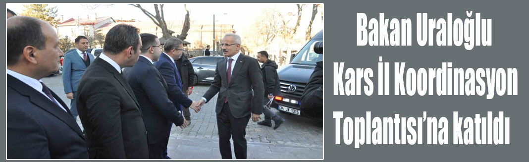 Bakan Uraloğlu, Kars İl Koordinasyon Toplantısı’na katıldı