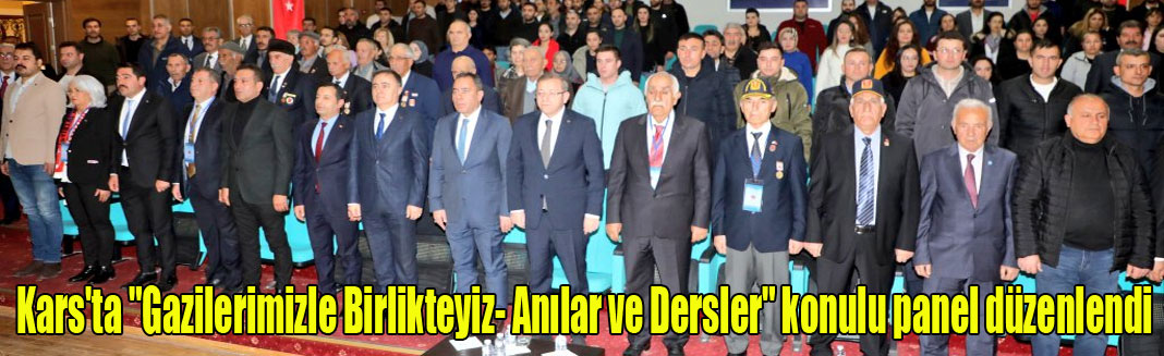 Kars'ta  "Gazilerimizle Birlikteyiz- Anılar ve Dersler" konulu panel düzenlendi