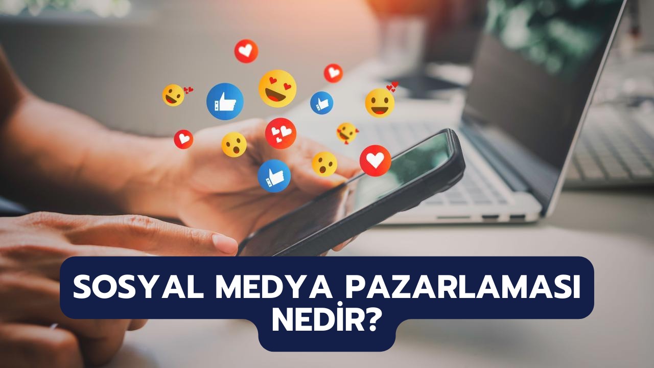 Sosyal Medya Pazarlaması Nedir ve Nasıl Etkili Bir Strateji Oluşturulur?