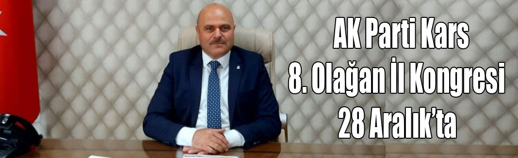 AK Parti Kars 8. Olağan İl Kongresi 28 Aralık’ta Gerçekleştirilecek