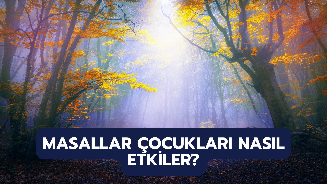 Masallar Çocukları Nasıl Etkiler ve Gelişimlerine Nasıl Katkı Sağlar?