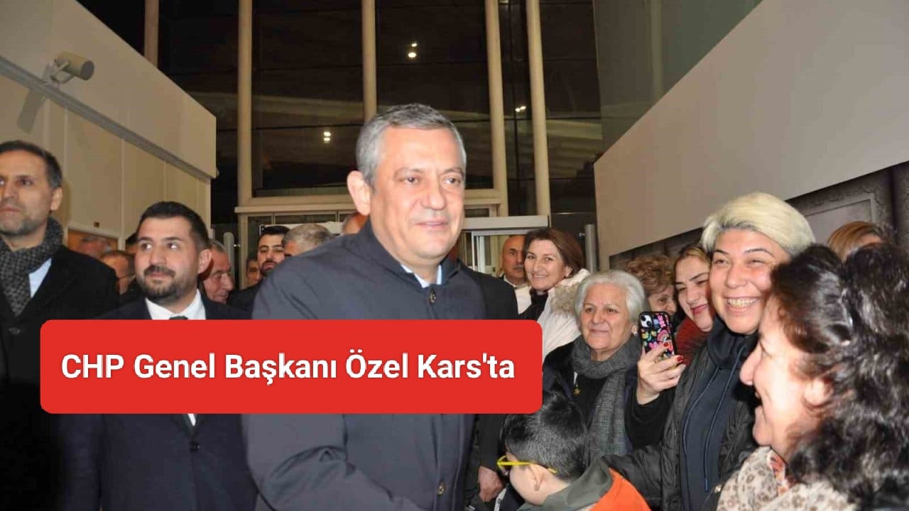 CHP Genel Başkanı Özel, Kars’ta