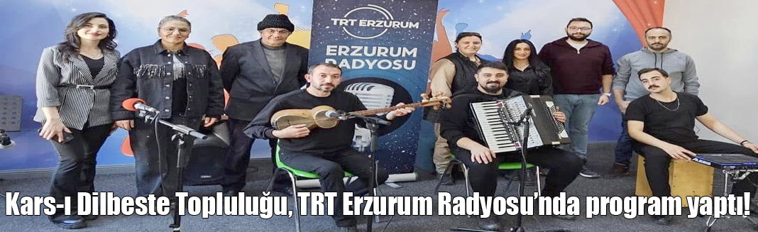 Kars-ı Dilbeste Topluluğu, TRT Erzurum Radyosu’nda program yaptı!