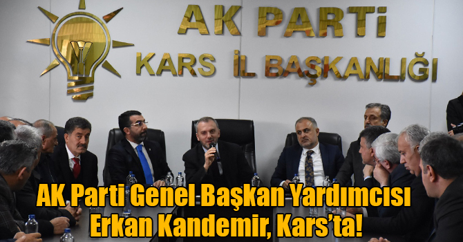 AK Parti Genel Başkan Yardımcısı Erkan Kandemir, Kars’ta!