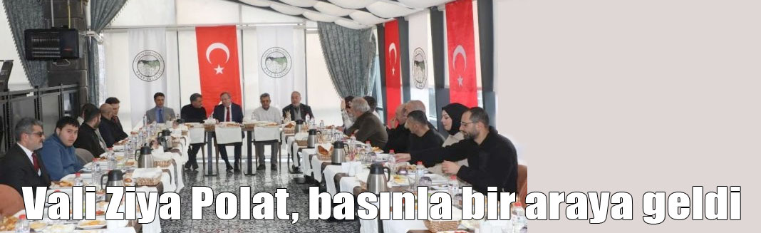 Vali Ziya Polat, basınla bir araya geldi