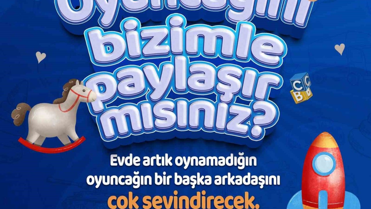 Denizli Büyükşehirden ’Oyuncağını bizimle paylaşır mısın’ projesi