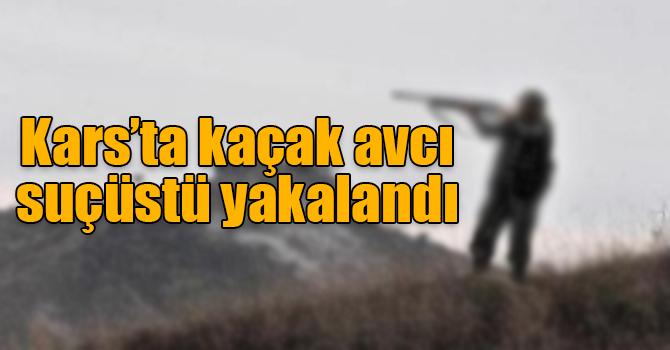 Kars’ta kaçak avlanan bir kişiye 773 lira ceza kesildi