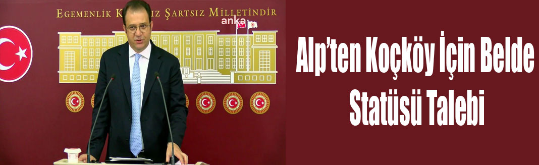 CHP'li Vekil İnan Akgün Alp'ten TBMM'de Koçköy İçin Belde Statüsü Talebi