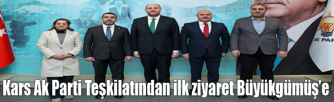 Kars Teşkilatından, Yeni Teşkilat Başkanı Büyükgümüş'e ziyaret!