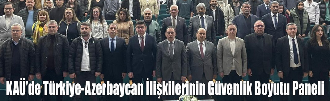 KAÜ'de Türkiye-Azerbaycan İlişkilerinin Güvenlik Boyutu Paneli