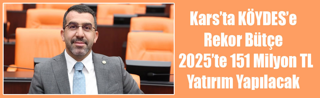 Kars’ta KÖYDES’e Rekor Bütçe, 2025’te 151 Milyon TL Yatırım Yapılacak