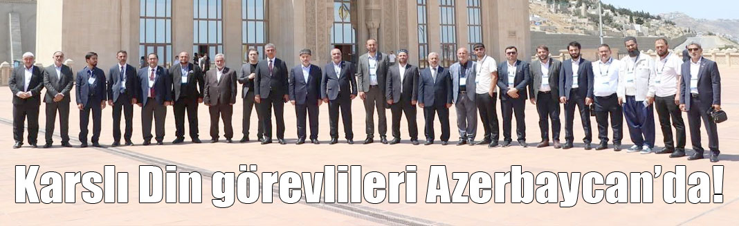 Kars ve Iğdır'dan Din Adamları Azerbaycan’ı Ziyaret Etti