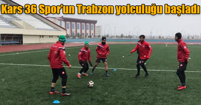 Kars 36 Spor’un Trabzon yolculuğu başladı