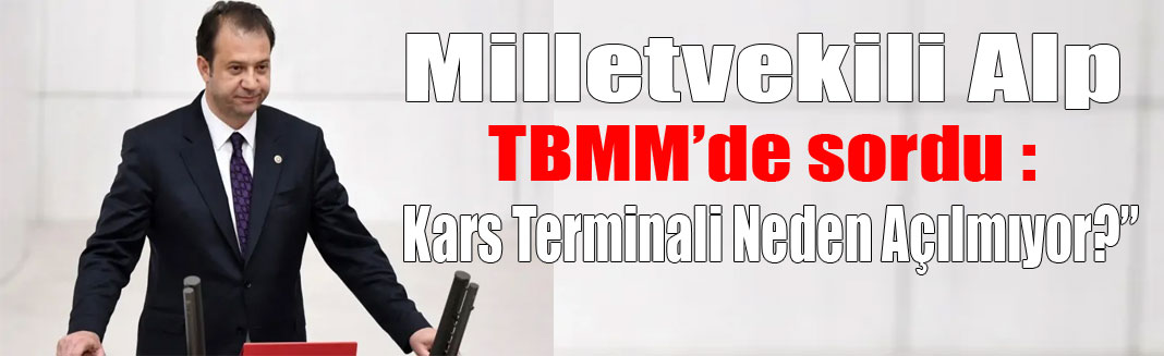 Alp, Kars Otogarını TBMM gündemine taşıdı!