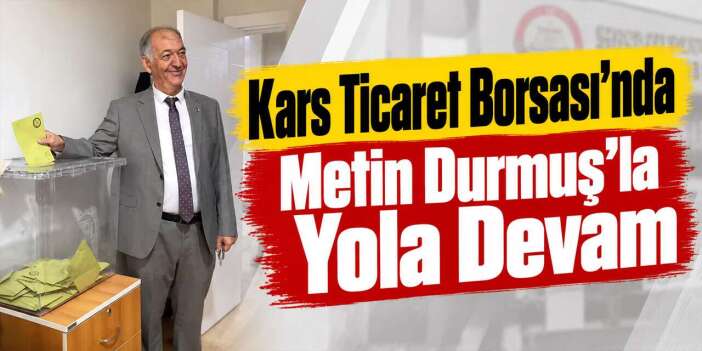 Kars Ticaret Borsası’nda Metin Durmuş’la Yola Devam