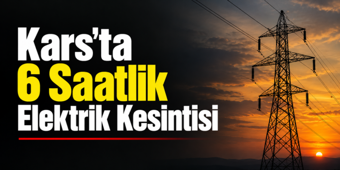 Kars’ta 11 Ekim’de 6 Saatlik Elektrik Kesintisi Planlanıyor