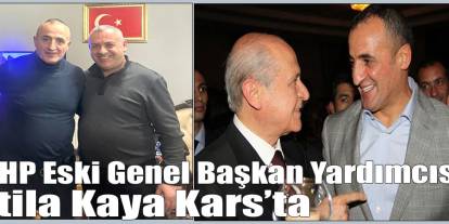 MHP eski genel başkan yardımcısı Atila Kaya Kars’ta