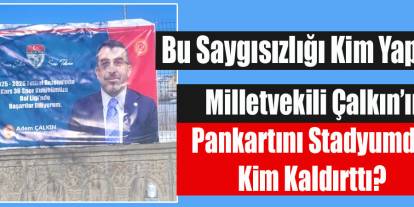 Milletvekili Adem Çalkın’ın pankartı stadyumdan kaldırıldı