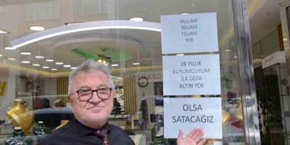 28 yıldır kuyumculuk yapıyor, ilk defa yok satıyor