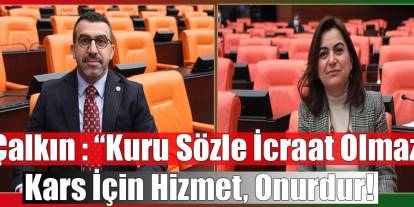 AK Parti Kars Milletvekili Adem Çalkın: Kuru sözle icraat olmaz. Kars için hizmet onurdur!