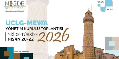 Uclg-Mewa 2026 Yönetim Kurulu Toplantısı ’Kentsel Yenilikçilik’ temasıyla Niğde’de başlıyor