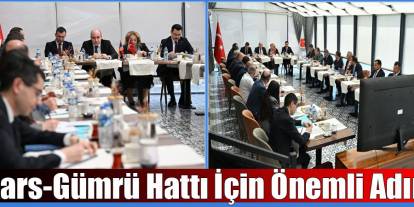 Kars’ta Türkiye-Ermenistan demiryolu için kritik toplantı