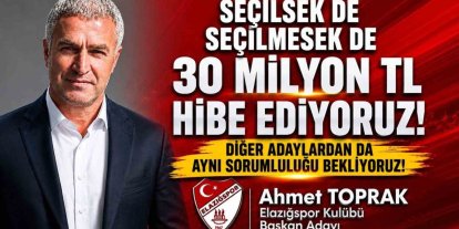 Elazığspor Başkan Adayı Ahmet Toprak, "Seçilsek de seçilmesek de 30 milyon TL hibe edeceğimizi taahhüt ediyoruz"